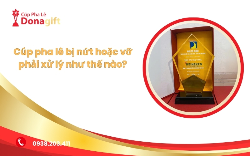 Cúp Pha Lê Bị Nứt Vỡ: Nguyên Nhân Và Cách Xử Lý Đúng 6 Cúp pha lê bị nứt vỡ